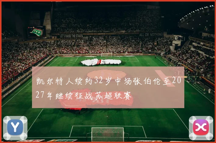 凯尔特人续约32岁中场张伯伦至2027年继续征战苏超联赛